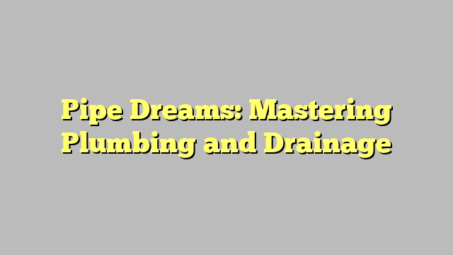 Pipe Dreams Unveiling The Secret Element In Your Home S Plumbing - xgx64vo