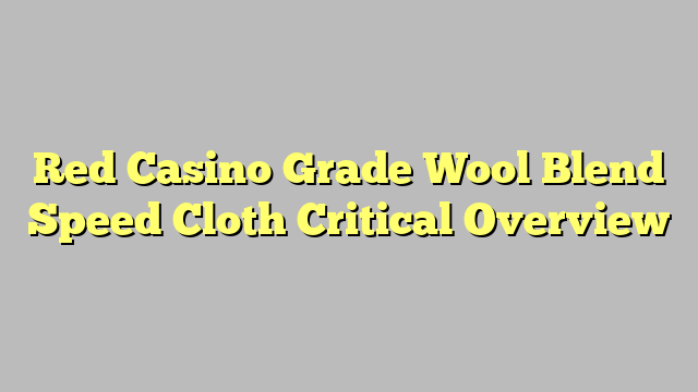 Red Casino Grade Wool Blend Speed Cloth Critical Overview