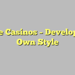Online Casinos – Develop Your Own Style