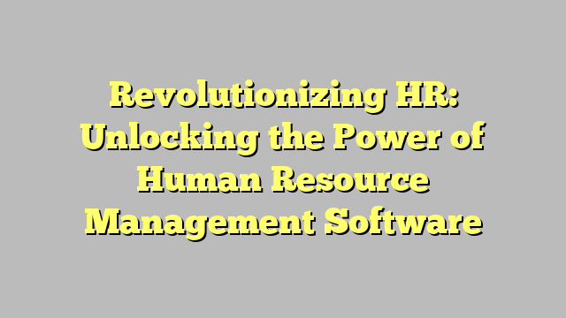 Revolutionizing HR: Unlocking the Power of Human Resource Management ...