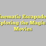 Cinematic Escapades: Exploring the Magic of Movies