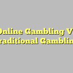 Online Gambling Vs Traditional Gambling