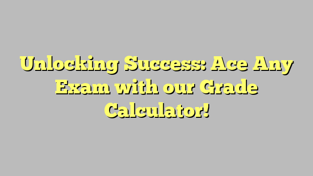 Unlocking Success: Ace Any Exam with our Grade Calculator! - promguides.com