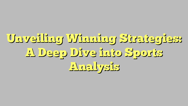 Unveiling Winning Strategies: A Deep Dive into Sports Analysis