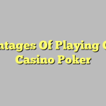 Advantages Of Playing Online Casino Poker