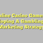 Online Casino Games – Developing A Gambling Web Marketing Strategy