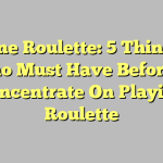 Online Roulette: 5 Things A Casino Must Have Before You Concentrate On Playing Roulette