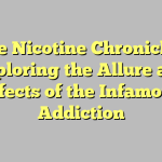 The Nicotine Chronicles: Exploring the Allure and Effects of the Infamous Addiction