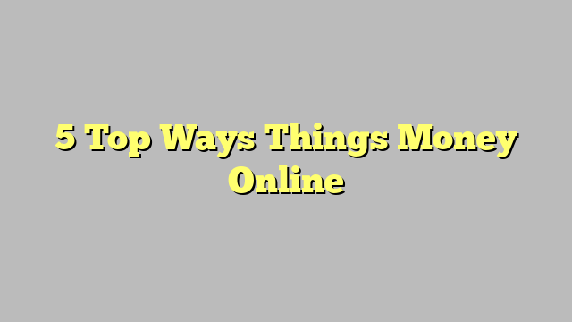5 Top Ways Things Money Online