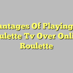 Advantages Of Playing Live Roulette Tv Over Online Roulette