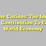 Online Casinos: The Impact And Contribution To Entire World Economy