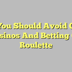 Why You Should Avoid Online Casinos And Betting On Roulette