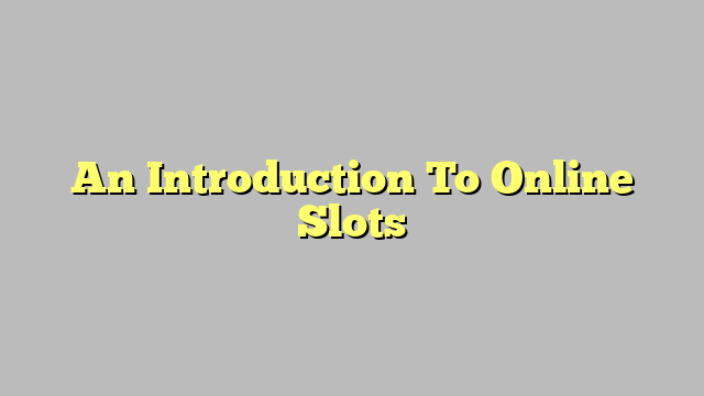 An Introduction To Online Slots