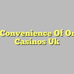 The Convenience Of Online Casinos Uk