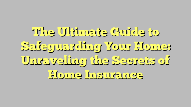 The Ultimate Guide to Safeguarding Your Home: Unraveling the Secrets of