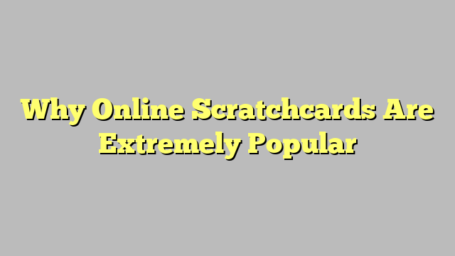 Why Online Scratchcards Are Extremely Popular