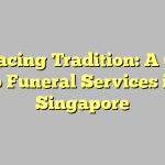 Embracing Tradition: A Guide to Funeral Services in Singapore