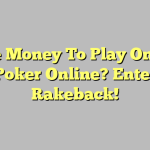 Free Money To Play Online Poker Online? Enter Rakeback!