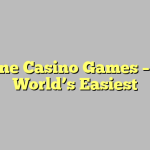 Online Casino Games – The World’s Easiest