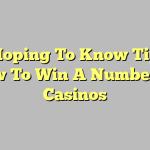 The Hoping To Know Tips On How To Win A Number Of Casinos