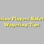 Casino Players Safety – Wagering Tips