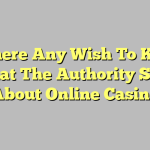 Is There Any Wish To Know What The Authority Says About Online Casino