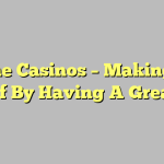 Online Casinos – Making Use Of By Having A Great