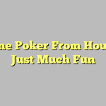 Online Poker From House Is Just Much Fun