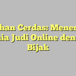 Taruhan Cerdas: Menembus Dunia Judi Online dengan Bijak